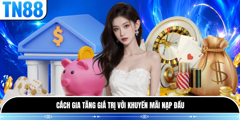 Cách gia tăng giá trị với khuyến mãi nạp đầu