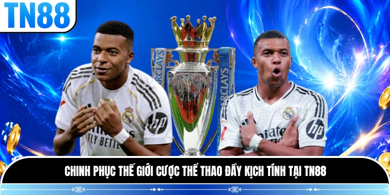 Chinh phục thế giới cược thể thao đầy kịch tính tại TN88 