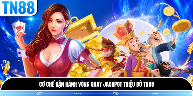 Cơ chế vận hành vòng quay jackpot triệu đô TN88 