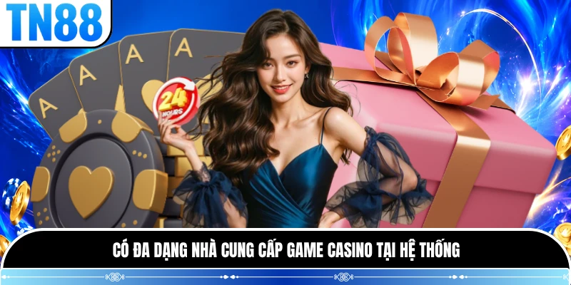 Có đa dạng nhà cung cấp game casino tại hệ thống