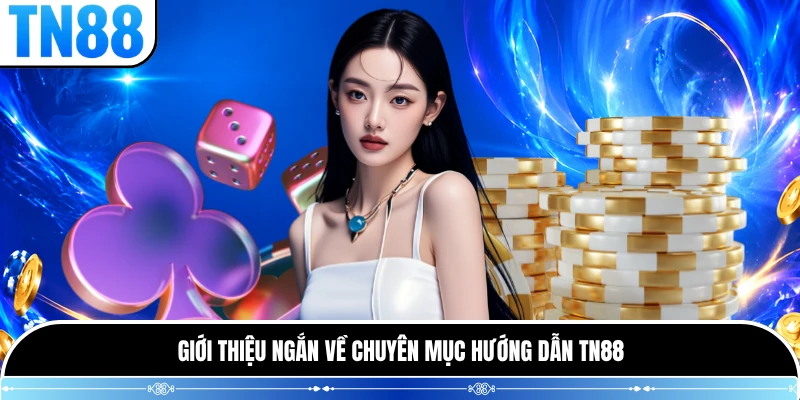 Giới thiệu ngắn về chuyên mục hướng dẫn TN88