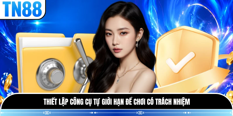 Thiết lập công cụ tự giới hạn để chơi có trách nhiệm  