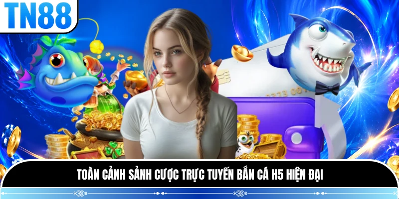 Toàn cảnh sảnh cược trực tuyến bắn cá H5 hiện đại